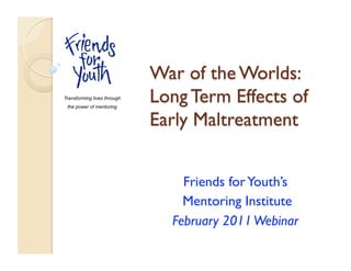 Transforming lives through
 the power of mentoring




                               Friends for Youth’s
                               Mentoring Institute
                             February 2011 Webinar
 
