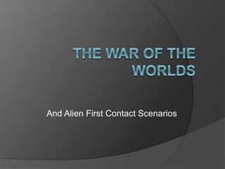 And Alien First Contact Scenarios
 