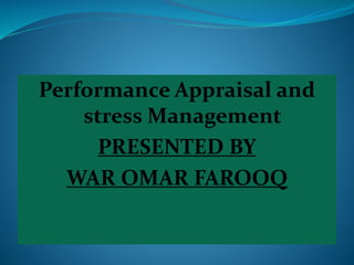 Performance Appraisal and
stress Management
PRESENTED BY
WAR OMAR FAROOQ
 