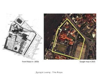 Front Palace in 1850s Google map in 2015
S a n a m L u a n g : T h e R o y a
 