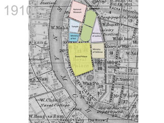 1910s
Grand Palace
Royal family
Palace
Ministry
of Justice
Temple
Armory
National
Museum
Ministry
of Defense
Ministry
of Art
WW I
Monument
S a n a m L u a n g : T h e R o y a
 