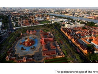 The golden funeral pyre of The roya
 