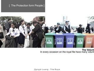 [ The Protection form People ]
In every occasion on the royal file have many volunt
The Volunte
S a n a m L u a n g : T h e R o y a
 