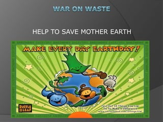 WAR ON WASTE HELP TO SAVE MOTHER EARTH 