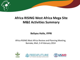 Africa RISING West Africa Mega Site Monitoring
and Evaluation Activities: Summary

Beliyou Haile, IFPRI
Africa RISING West Africa Review and Planning Meeting,
Bamako, Mali, 3-4 February 2014

 