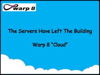 The Servers Have Left The Building Warp 8 “Cloud” 