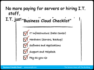 No more paying for servers or hiring I.T. staff, I.T. just got smaller, safer and easier!“Business Cloud Checklist”