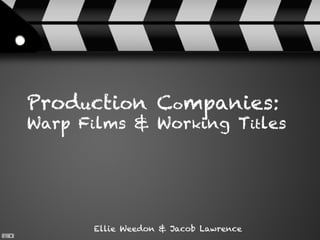 Production Companies:
Warp Films & Working Titles
Ellie Weedon & Jacob Lawrence
 