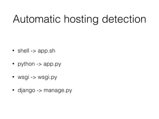 Automatic hosting detection
• shell -> app.sh
• python -> app.py
• wsgi -> wsgi.py
• django -> manage.py
 