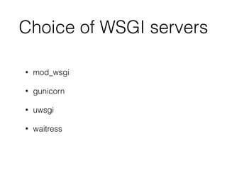 Choice of WSGI servers
• mod_wsgi
• gunicorn
• uwsgi
• waitress
 