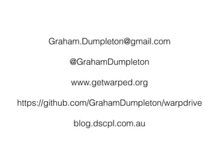 Graham.Dumpleton@gmail.com
@GrahamDumpleton
www.getwarped.org
https://github.com/GrahamDumpleton/warpdrive
blog.dscpl.com.au
 