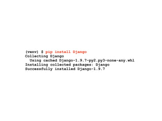 (venv) $ pip install Django
Collecting Django
Using cached Django-1.9.7-py2.py3-none-any.whl
Installing collected packages: Django
Successfully installed Django-1.9.7
 