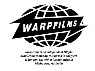 Warp Films is an independent UK film
production company. It is based in Sheffield
& London, UK with a further office in
Melbourne, Australia

 