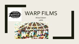 WARP FILMS
Alivia Osborn
12RA
 