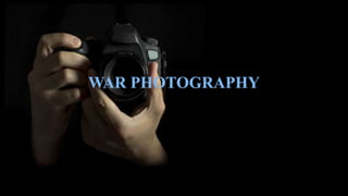 WAR PHOTOGRAPHY
 