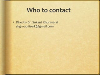 Who to contact
Directly Dr. Sukant Khurana at
skgroup.iiserk@gmail.com