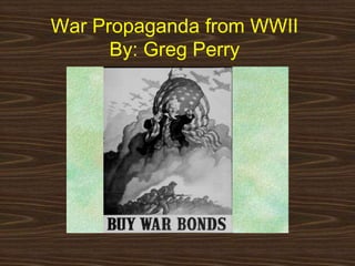 War Propaganda from WWIIBy: Greg Perry 