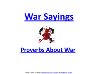 War Sayings


Proverbs About War


 Image Credit: © Werg | Dreamstime Stock Photos & Stock Free Images
 