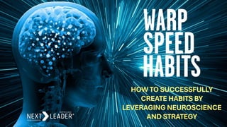 HOW TO SUCCESSFULLY
CREATE HABITS BY
LEVERAGING NEUROSCIENCE
AND STRATEGY
®
 