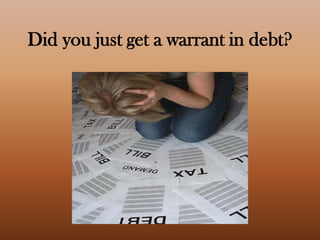 Did you just get a warrant in debt? 