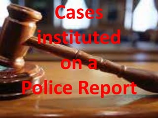 Cases
instituted
on a
Police Report
 