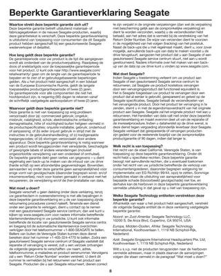 8
Beperkte Garantieverklaring Seagate
Waartoe strekt deze beperkte garantie zich uit?
Deze beperkte garantie betreft uitsluitend materiaal- of
fabricagegebreken in de nieuwe Seagate-producten, waarbij
deze garantietekst is verschaft. Deze beperkte garantieverklaring
is uitsluitend van toepassing voor consumenten die dit Seagate
product hebben aangeschaft bij een geautoriseerde Seagate
wederverkoper of detaillist.
Hoe lang geldt deze beperkte garantie?
De garantieperiode voor uw product is de tijd die aangegeven
wordt als onderdeel van de productverpakking. Raadpleeg de
doos of snelstartgids voor de toepasselijke garantieperiode
voor het product. U kunt ook naar http://www.seagate.com/
retailwarranty/ gaan om de lengte van de garantieperiode te
bepalen en te zien of er gebruiksgebaseerde beperkingen
gelden. Als u het product hebt aangeschaft in een lidstaat
van de Europese Economische Ruimte, geldt de langste
toepasselijke productgarantieperiode of twee (2) jaren.
De garantieperiode voor alle componenten die niet het
hoofdproduct zijn, is negentig (90) dagen te rekenen vanaf
de schriftelijk vastgelegde aankoopdatum of twee (2) jaren.
Waarvoor geldt deze beperkte garantie niet?
Deze garantie is niet van toepassing op enig probleem
veroorzaakt door (a): commercieel gebruik; ongeluk;
misbruik; nalatigheid; schok; elektrostatische ontlading;
demagnetisatie, hitte of vochtigheid buiten hetgeen vermeld in
de productspecificaties; onjuiste installatie; gebruik; onderhoud
of aanpassing; of (b) ieder onjuist gebruik in strijd met de
instructies in de gebruikershandleiding; of (c) kwijtgeraakte
toegangscodes; of (d) storingen veroorzaakt door andere
apparatuur. Deze beperkte garantieverklaring is nietig wanneer
een product wordt teruggezonden met verwijderde, beschadigde
of gewijzigde labels of andere veranderingen (inclusief
ongeoorloofde verwijdering van een onderdeel of omhulsel).
De beperkte garantie dekt geen verlies van gegevens – u dient
regelmatig een back-up te maken van de inhoud van uw drive
(harde schijf) op een afzonderlijke gegevensdrager. Bovendien
aanvaarden wij onder deze garantie geen aansprakelijkheid voor
enige vorm van gevolgschade (daaronder begrepen winst- en/of
inkomensverlies); noch voor kosten gemaakt in verband met het
recupereren, de verwijdering en/of de (her-)installatie van data.
Wat moet u doen?
Seagate verschaft u geen dekking onder deze verklaring, tenzij
uw garantieclaim in overeenstemming is met alle bepalingen in
deze beperkte garantieverklaring en u de van toepassing zijnde
retournering procedures correct naleeft. Teneinde een dienst
onder een garantie te verkrijgen, dient u contact op te nemen
met een geautoriseerd Seagate service centrum; dan wel kunt u
kijken op www.seagate.com voor nadere informatie betreffende
klantenondersteuning in uw jurisdictie. U kunt ook informatie
betreffende de locatie van geautoriseerde Seagate service centra
en toegang tot de automatische klantenservice overzichten
verkrijgen door het telefoonnummer +1-800-SEAGATE te bellen.
Bellers van buiten de Verenigde Staten kunnen deze dienst
bereiken door het nummer +1-405-324-4770 te bellen. Zodra een
geautoriseerd Seagate service centrum of Seagate vaststelt dat
reparatie of vervanging is vereist, zult u een verzoek ontvangen
de volgende gegevens te verschaffen: uw naam, adres,
telefoonnummer, e-mailadres en product serienummer. Vervolgens
zal u een ‘Return Order Number’ worden verstrekt. U dient dit
nummer te vermelden bij het retourneren van het product aan
Seagate. Producten die u aan Seagate retourneert, dienen correct
te zijn verpakt in de originele verpakkingen (dan wel de verpakking
met bescherming gelijk aan de oorspronkelijke verpakking) en
dient te worden verzonden, waarbij u de verzendkosten hebt
betaald, aan het adres dat is vermeld bij de verstrekking van het
Return Order Number. De wijze van verzenden dient te voorzien
in de mogelijkheid van het volgen (tracking) van het poststuk.
Naast de back-ups die u met regelmaat maakt, dient u, voor zover
mogelijk, aanvullende back-ups van data te maken voordat u de
drive terugstuurt, aangezien het product dat u aan Seagate of een
geautoriseerd Seagate service centrum stuurt, niet aan u wordt
geretourneerd. Nadere informatie over het maken van een back-
up van de data op uw drive kunt u vinden op www.seagate.com.
Wat doet Seagate?
Indien Seagate u toestemming verleent om uw product aan
Seagate of een geautoriseerd Seagate service centrum te
retourneren, zal Seagate uw product kosteloos vervangen
door een vervangingsproduct dat functioneel equivalent is.
Het is Seagate toegestaan uw product te vervangen door een
product dat al eerder is gebruikt, gerepareerd en getest op de
Seagate specificaties. Seagate betaalt de verzendkosten van
het vervangende product. Door het product ter vervanging in te
zenden, stemt u in met de eigendomsoverdracht van het originele
product aan Seagate. Seagate zal het originele product niet aan u
retourneren. Het herstellen van data valt niet onder deze beperkte
garantieverklaring en maakt evenmin deel uit van de reparatie of
de inwisselprocedure. Indien u dataherstel op de drive wenst, is
deze dienst tegen vergoeding afzonderlijk leverbaar door Seagate.
Seagate verklaart dat gerepareerde of vervangen producten
zijn gedekt voor de resterende looptijd van de oorspronkelijke
productgarantie of 90 dagen, indien dat langer is.
Welk recht is van toepassing?
Het recht van de staat Californië, Verenigde Staten, is van
toepassing op deze beperkte garantieverklaring. Onder dit
recht hebt u specifieke rechten. Deze beperkte garantie
beoogt niet aanvullende rechten, die u eventueel toekomen
onder het recht van uw jurisdictie betreffende de verkoop van
consumentengoederen, daaronder begrepen wetgeving ter
implementatie van EG Richtlijn 99/44, opzij te zetten. Sommige
jurisdicties staan de uitsluiting van aansprakelijkheid voor
bepaalde schade (bijvoorbeeld gevolgschade) niet toe, en
derhalve kan de hierboven in deze beperkte garantieverklaring
vermelde uitsluiting in dat geval op u niet van toepassing zijn.
Welke Seagate Technology entiteiten verstrekken deze
beperkte garantie?
Afhankelijk van waar u het product hebt aangeschaft, verstrekt
de volgende Seagate entiteit de in deze verklaring vastgelegde
beperkte garantie:
Noord- en Zuid-Amerika: Seagate Technology LLC,
10200 S. De Anza Blvd, Cupertino, CA 95014, USA
Europa, Midden-Oosten, Afrika: Seagate Technology
International, Koolhovenlaan 1, 1119 NB Schiphol-Rijk,
Nederland
Azië: Seagate Singapore International Headquarters Pte. Ltd,
Koolhovenlaan 1, 1119 NB Schiphol-Rijk, Nederland
Wilt u s.v.p. niet de producten terugzenden naar de hierboven
vermelde adressen, maar in plaats daarvan de aanwijzingen
volgen die staan vermeld in de paragraaf “Wat moet u doen?”
 