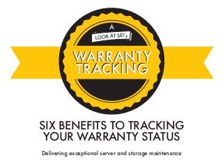 Delivering exceptional server and storage maintenance
SIX BENEFITS TO TRACKING
YOUR WARRANTY STATUS
WARRANTY
TRACKING
A
LOOK AT SEI’s
WARRANTY
TRACKING
 