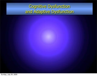 Cognitive Dysfunction
                        and Adaptive Dysfunction




Sunday, July 26, 2009
 