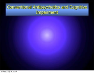 Conventional Antipsychotics and Cognitive
                      Impairment




Sunday, July 26, 2009
 