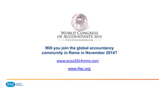 www.wcoa2014rome.com
Will you join the global accountancy
community in Rome in November 2014?
www.ifac.org
 