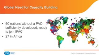 Page 8 | Confidential and Proprietary Information
Global Need for Capacity Building
• 60 nations without a PAO
sufficiently developed, ready
to join IFAC
• 27 in Africa
 