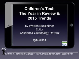 Children’s Technology Review • www.childrenstech.com • @childtech
Children’s Tech
The Year in Review &
2015 Trends
by Warren Buckleitner
Editor
Children’s Technology Review
@buckleit
 