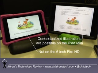Children’s Technology Review • www.childrenstech.com • @childtech
Contextualized illustrations
are possible on the iPad Mini
Not on the 6 inch Fire HD
 