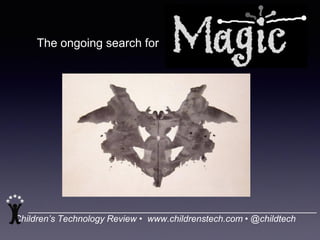 Children’s Technology Review • www.childrenstech.com • @childtech
The ongoing search for
 