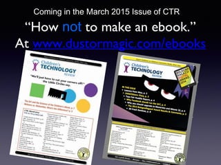 “How not to make an ebook.”
At www.dustormagic.com/ebooks
Coming in the March 2015 Issue of CTR
 