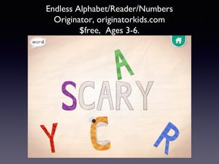 Endless Alphabet/Reader/Numbers
Originator, originatorkids.com
$free, Ages 3-6.
 