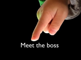Meet the boss
 