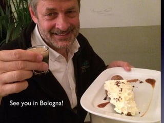 Learn from friends
See you in Bologna!
 