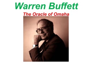 Warren Buffett
 The Oracle of Omaha
 