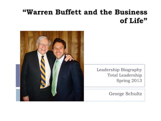 “Warren Buffett and the Business
of Life”
Leadership Biography
Total Leadership
Spring 2013
George Schultz
 