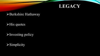 LEGACY
Berkshire Hathaway
His quotes
Investing policy
Simplicity
 