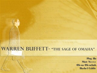 Warren Buffett- “the Sage of Omaha”
Ping Hu
Matt Neeve
Olena Olenchuk
Rachel Caldie
 