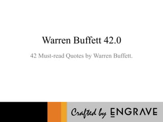 Warren Buffett 42.0 
42 Must-read Quotes by Warren Buffett. 
 
