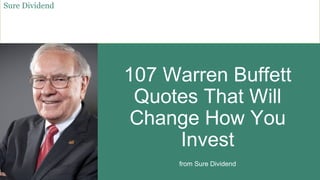 107 Warren Buffett
Quotes That Will
Change How You
Invest
Sure Dividend
from Sure Dividend
 