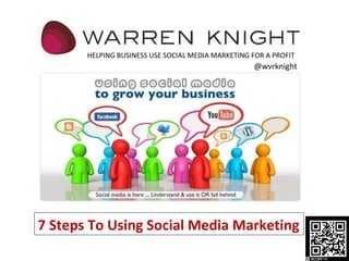 7 Steps To Using Social Media Marketing HELPING BUSINESS USE SOCIAL MEDIA MARKETING FOR A PROFIT @wvrknight 