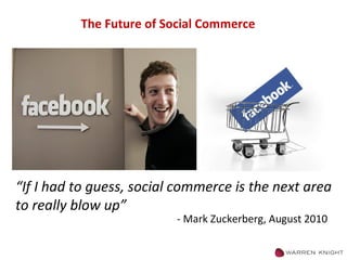 The Future of Social Commerce “ If I had to guess, social commerce is the next area to really blow up”  - Mark Zuckerberg,...