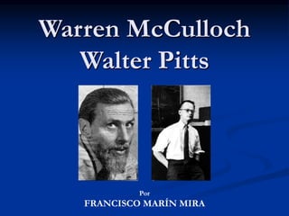 Warren McCulloch
Walter Pitts
Por
FRANCISCO MARÍN MIRA
 