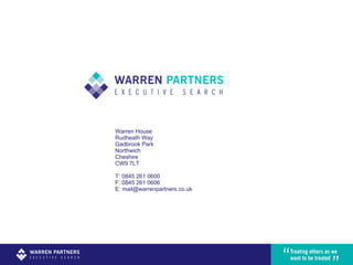 Warren House Rudheath Way Gadbrook Park Northwich Cheshire CW9 7LT T: 0845 261 0600 F: 0845 261 0606 E: mail@warrenpartners.co.uk 