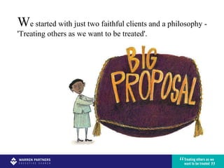 W e started with just two faithful clients and a philosophy - 'Treating others as we want to be treated'.  