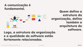 warren.com.br
warren.com.br
Conwayʼs Law & Team Topologies | Warren Talks | 2023
A comunicação é
fundamental.
Quem deﬁne a
estrutura da
organização, deﬁne
também a
arquitetura do
software.
Logo, a estrutura da organização
e a qualidade do software estão
fortemente relacionadas.
 